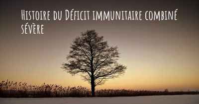Histoire du Déficit immunitaire combiné sévère
