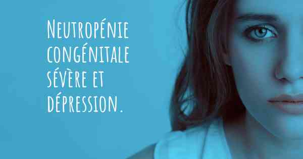 Neutropénie congénitale sévère et dépression. 