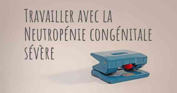 Travailler avec la Neutropénie congénitale sévère