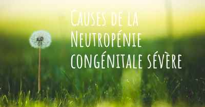 Causes de la Neutropénie congénitale sévère