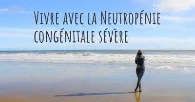 Vivre avec la Neutropénie congénitale sévère