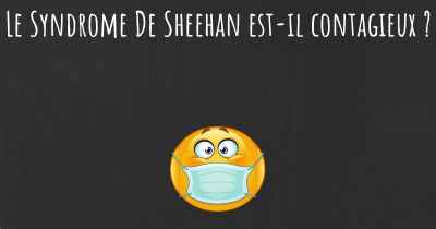 Le Syndrome De Sheehan est-il contagieux ?