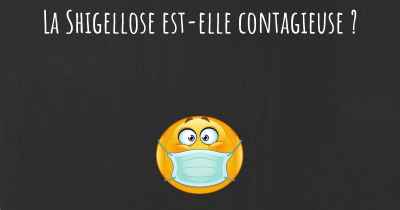 La Shigellose est-elle contagieuse ?