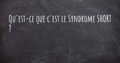 Qu'est-ce que c'est le Syndrome SHORT ?