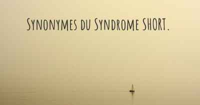 Synonymes du Syndrome SHORT. 