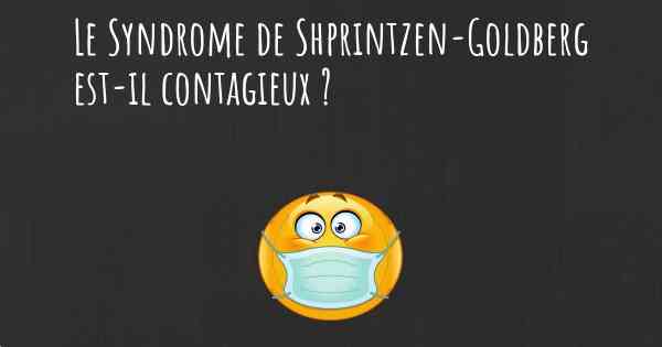 Le Syndrome de Shprintzen-Goldberg est-il contagieux ?