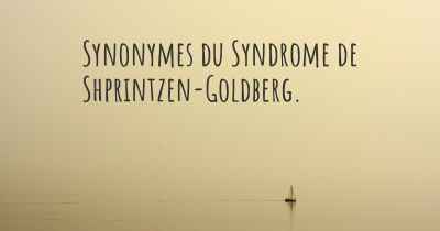 Synonymes du Syndrome de Shprintzen-Goldberg. 