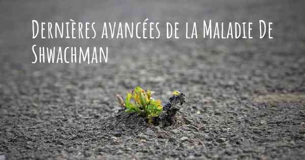 Dernières avancées de la Maladie De Shwachman