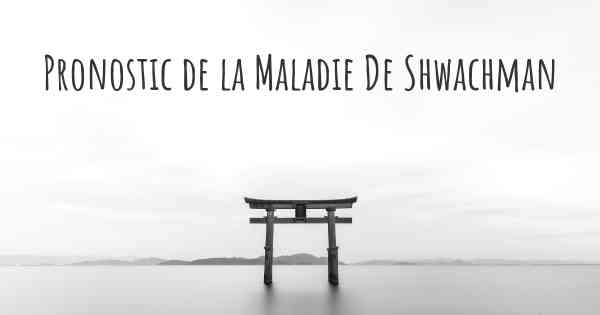 Pronostic de la Maladie De Shwachman