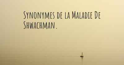 Synonymes de la Maladie De Shwachman. 