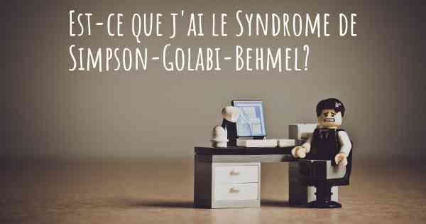 Est-ce que j'ai le Syndrome de Simpson-Golabi-Behmel?