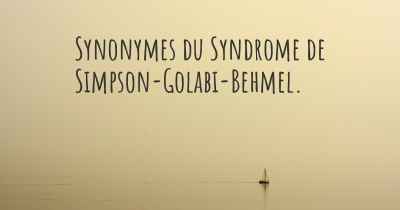 Synonymes du Syndrome de Simpson-Golabi-Behmel. 
