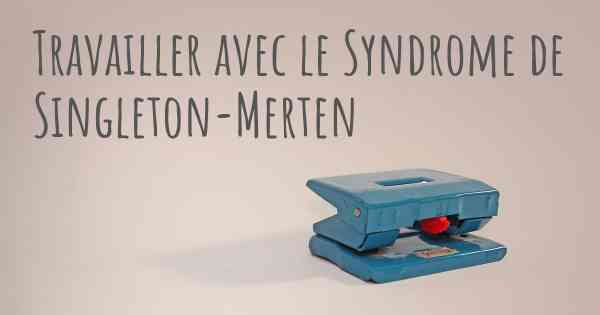 Travailler avec le Syndrome de Singleton-Merten