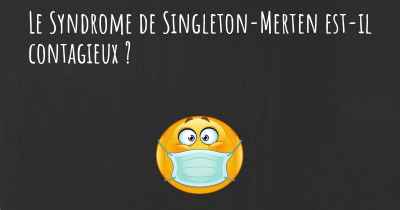 Le Syndrome de Singleton-Merten est-il contagieux ?