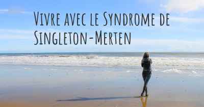 Vivre avec le Syndrome de Singleton-Merten