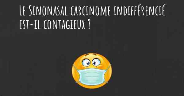 Le Sinonasal carcinome indifférencié est-il contagieux ?