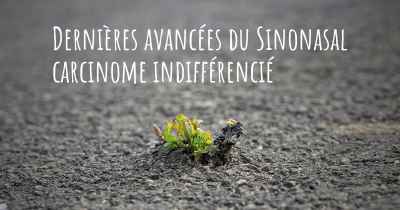 Dernières avancées du Sinonasal carcinome indifférencié