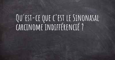 Qu'est-ce que c'est le Sinonasal carcinome indifférencié ?