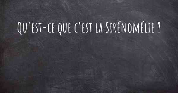 Qu'est-ce que c'est la Sirénomélie ?