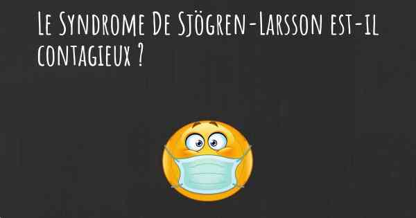 Le Syndrome De Sjögren-Larsson est-il contagieux ?