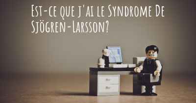 Est-ce que j'ai le Syndrome De Sjögren-Larsson?