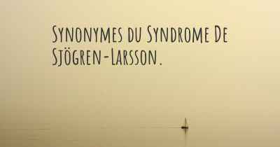 Synonymes du Syndrome De Sjögren-Larsson. 