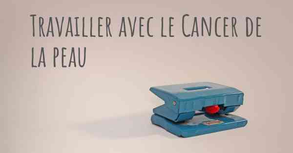 Travailler avec le Cancer de la peau