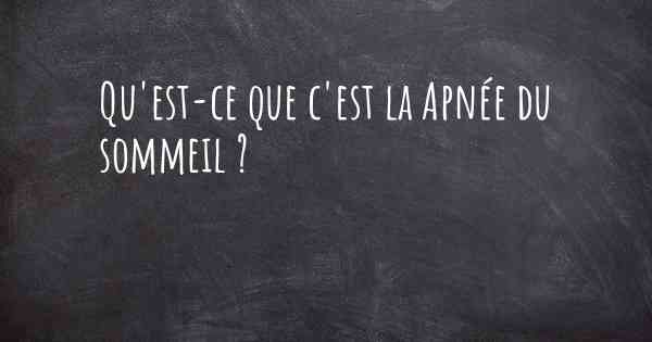 Qu'est-ce que c'est la Apnée du sommeil ?