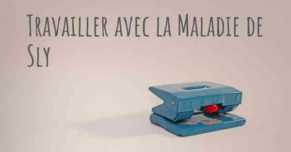 Travailler avec la Maladie de Sly