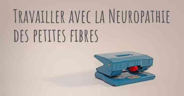 Travailler avec la Neuropathie des petites fibres