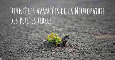 Dernières avancées de la Neuropathie des petites fibres