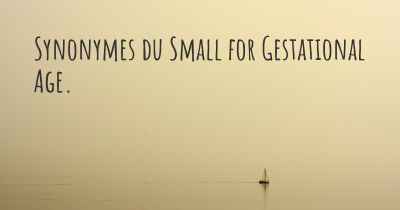 Synonymes du Small for Gestational Age. 