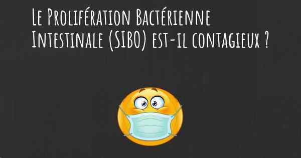 Le Prolifération Bactérienne Intestinale (SIBO) est-il contagieux ?