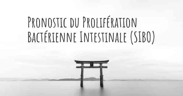 Pronostic du Prolifération Bactérienne Intestinale (SIBO)