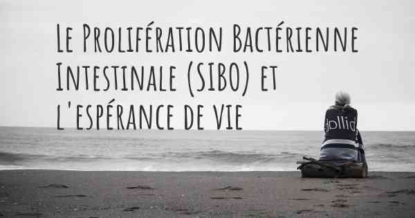 Le Prolifération Bactérienne Intestinale (SIBO) et l'espérance de vie