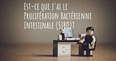 Est-ce que j'ai le Prolifération Bactérienne Intestinale (SIBO)?