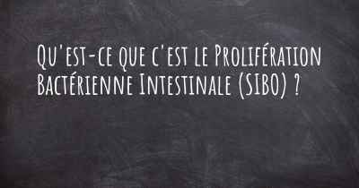 Qu'est-ce que c'est le Prolifération Bactérienne Intestinale (SIBO) ?