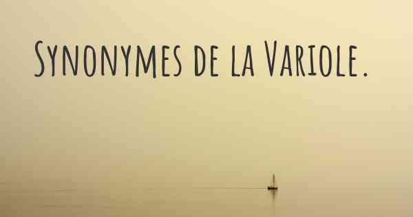 Synonymes de la Variole. 