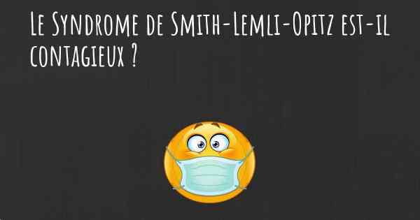 Le Syndrome de Smith-Lemli-Opitz est-il contagieux ?