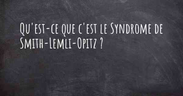 Qu'est-ce que c'est le Syndrome de Smith-Lemli-Opitz ?