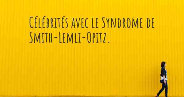 Célébrités avec le Syndrome de Smith-Lemli-Opitz. 