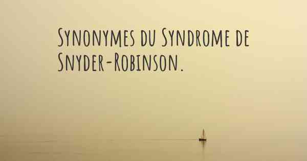 Synonymes du Syndrome de Snyder-Robinson. 