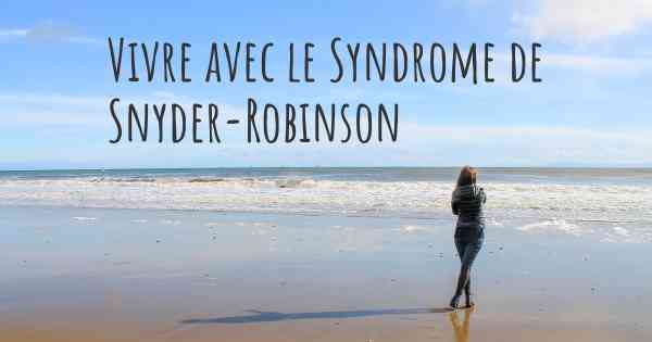 Vivre avec le Syndrome de Snyder-Robinson