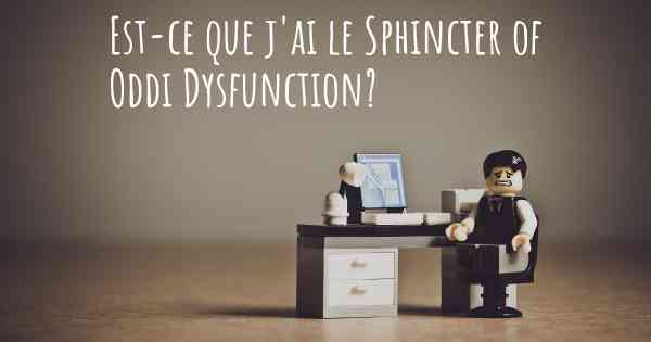 Est-ce que j'ai le Sphincter of Oddi Dysfunction?