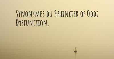 Synonymes du Sphincter of Oddi Dysfunction. 