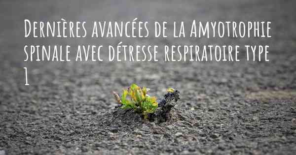 Dernières avancées de la Amyotrophie spinale avec détresse respiratoire type 1