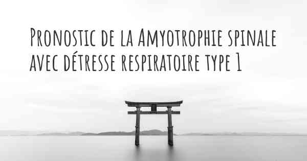 Pronostic de la Amyotrophie spinale avec détresse respiratoire type 1