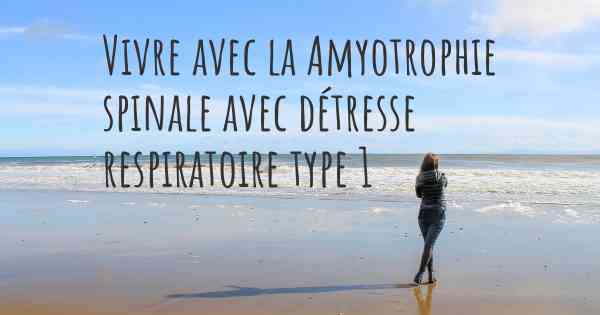 Vivre avec la Amyotrophie spinale avec détresse respiratoire type 1