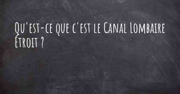 Qu'est-ce que c'est le Canal Lombaire Étroit ?