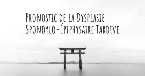 Pronostic de la Dysplasie Spondylo-Épiphysaire Tardive